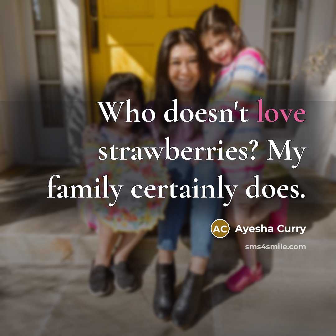 “Who doesn't love strawberries? My family certainly does.…” quote by Ayesha Curry