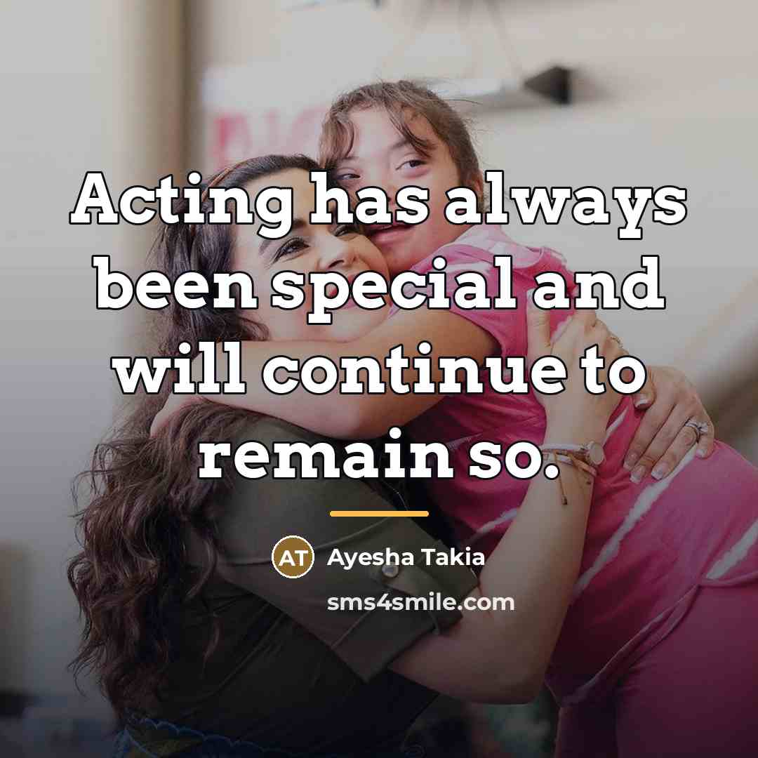 “Acting has always been special and will continue to remain…” quote by Ayesha Takia