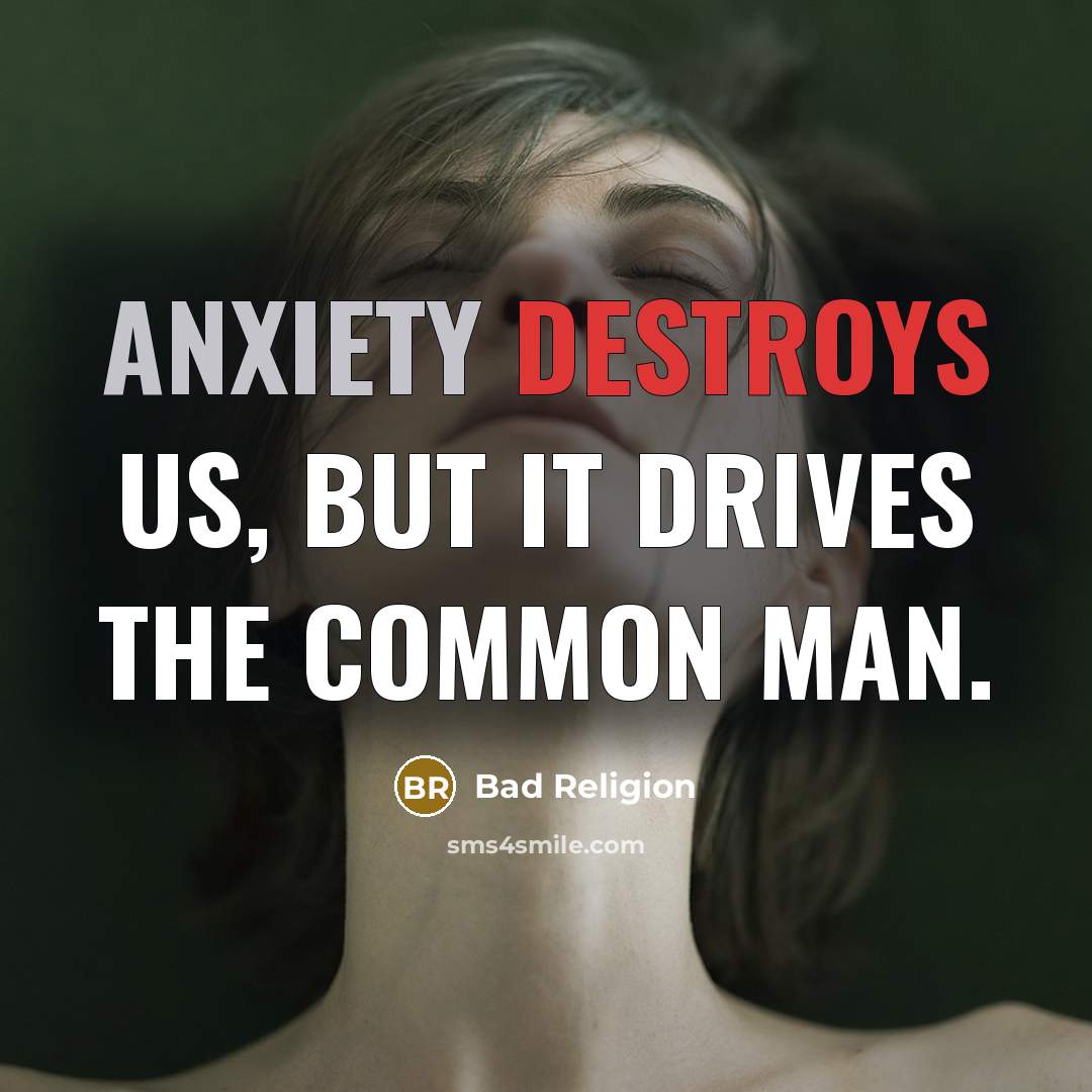 “Anxiety destroys us, but it drives the common man.…” quote by Bad Religion