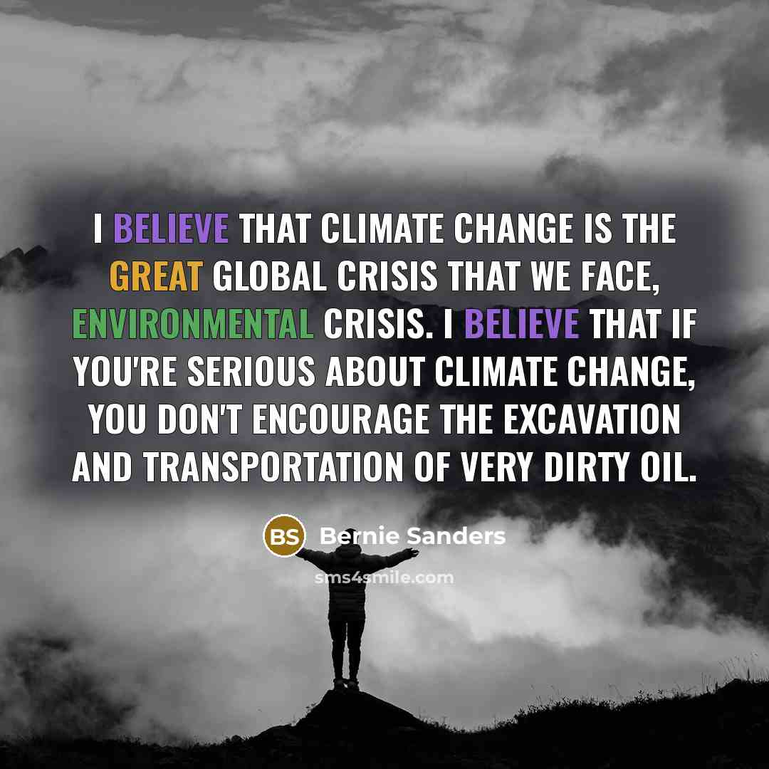 “I believe that climate change is the great global crisis…” quote by Bernie Sanders