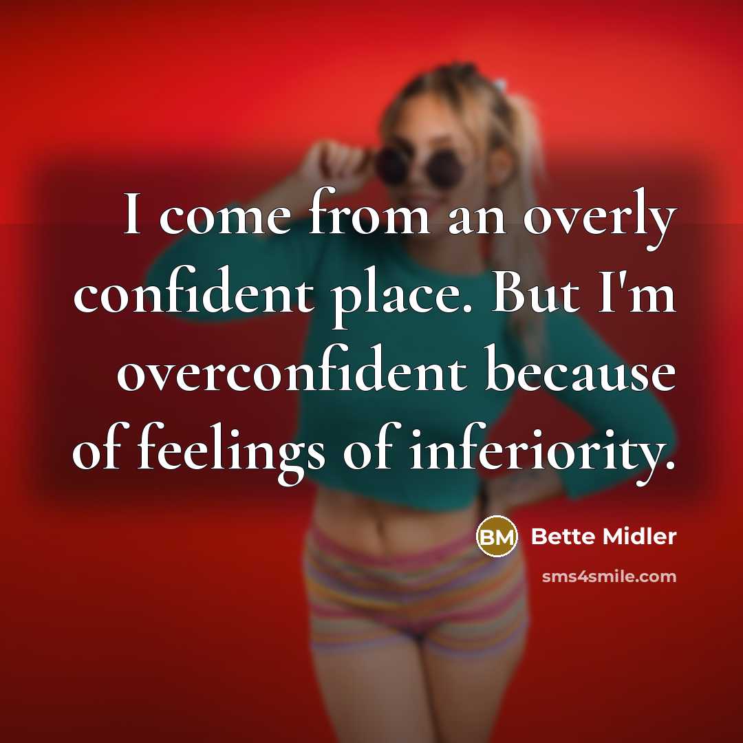 “I come from an overly confident place. But I'm overconfident…” quote by Bette Midler