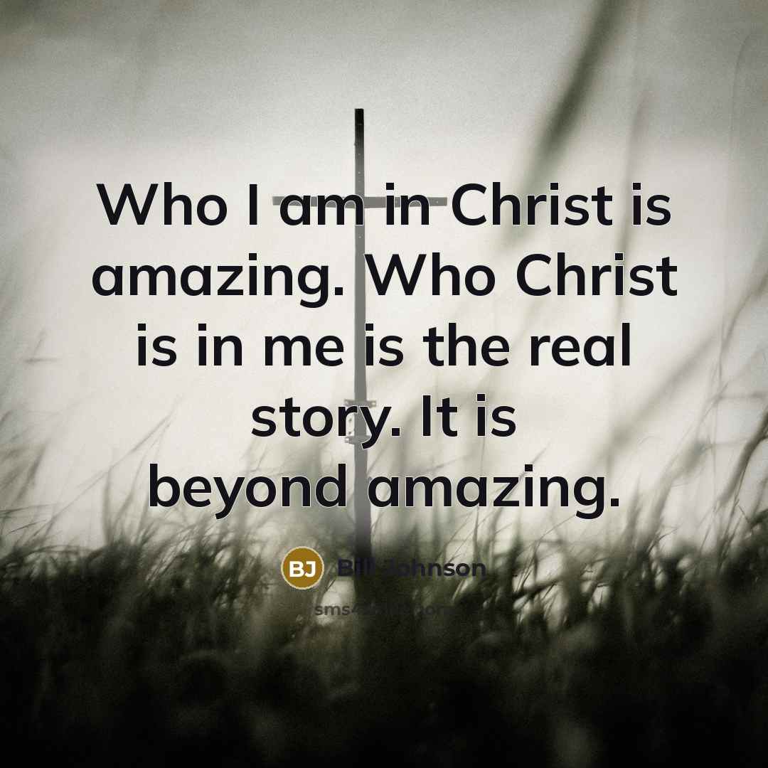 “Who I am in Christ is amazing. Who Christ is…” quote by Bill Johnson