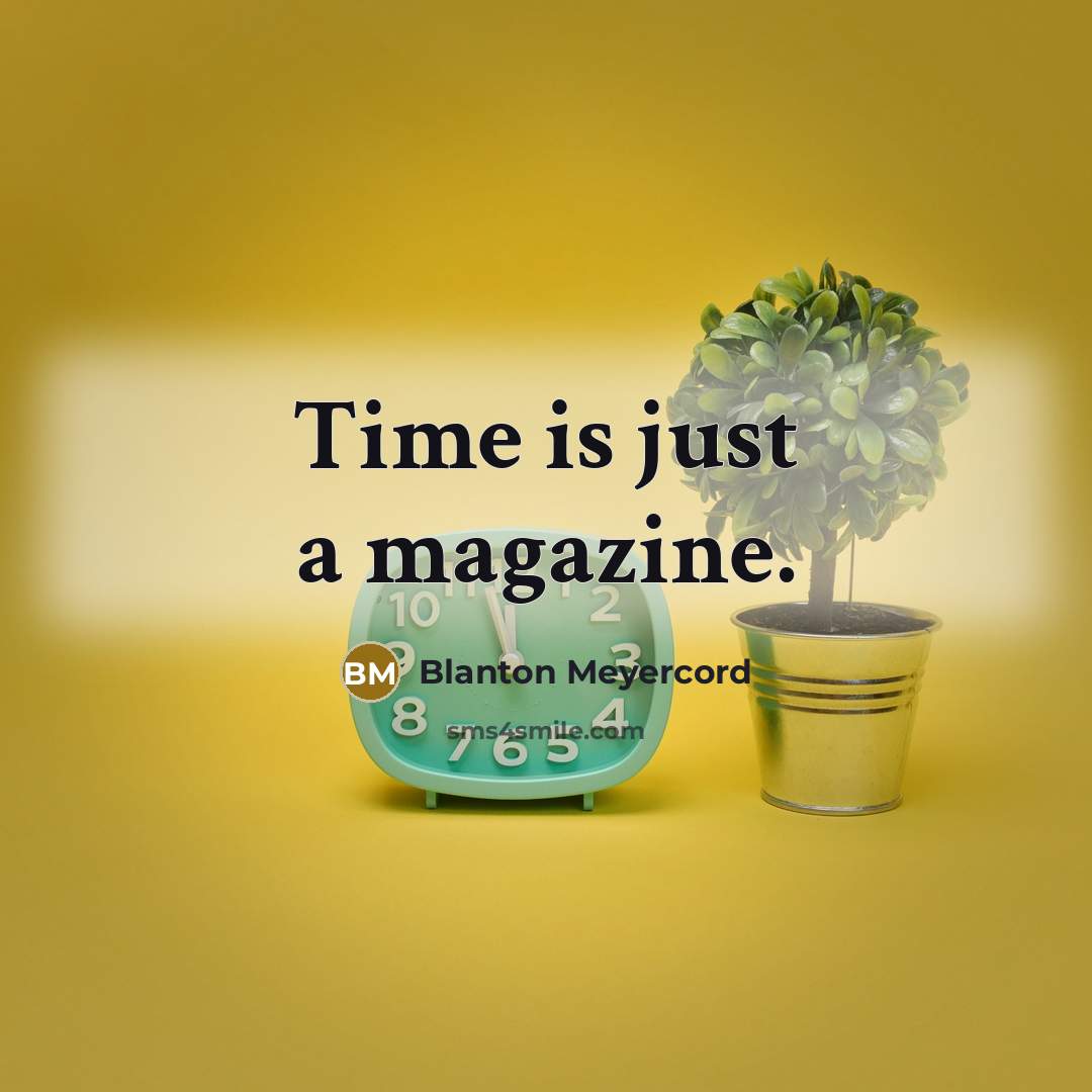 “Time is just a magazine.” quote by Blanton Meyercord