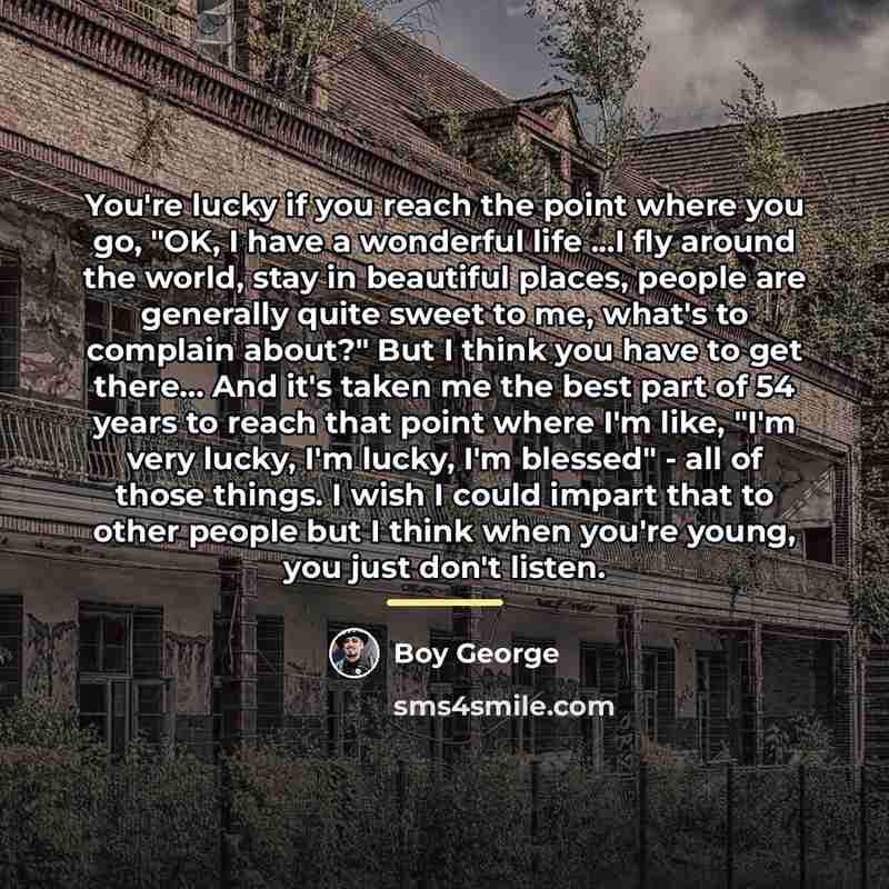 “You're lucky if you reach the point where you go,…” quote by Boy George