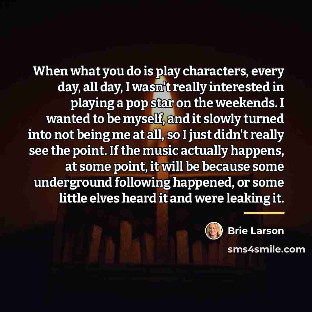 “When what you do is play characters, every day, all…” quote by Brie Larson