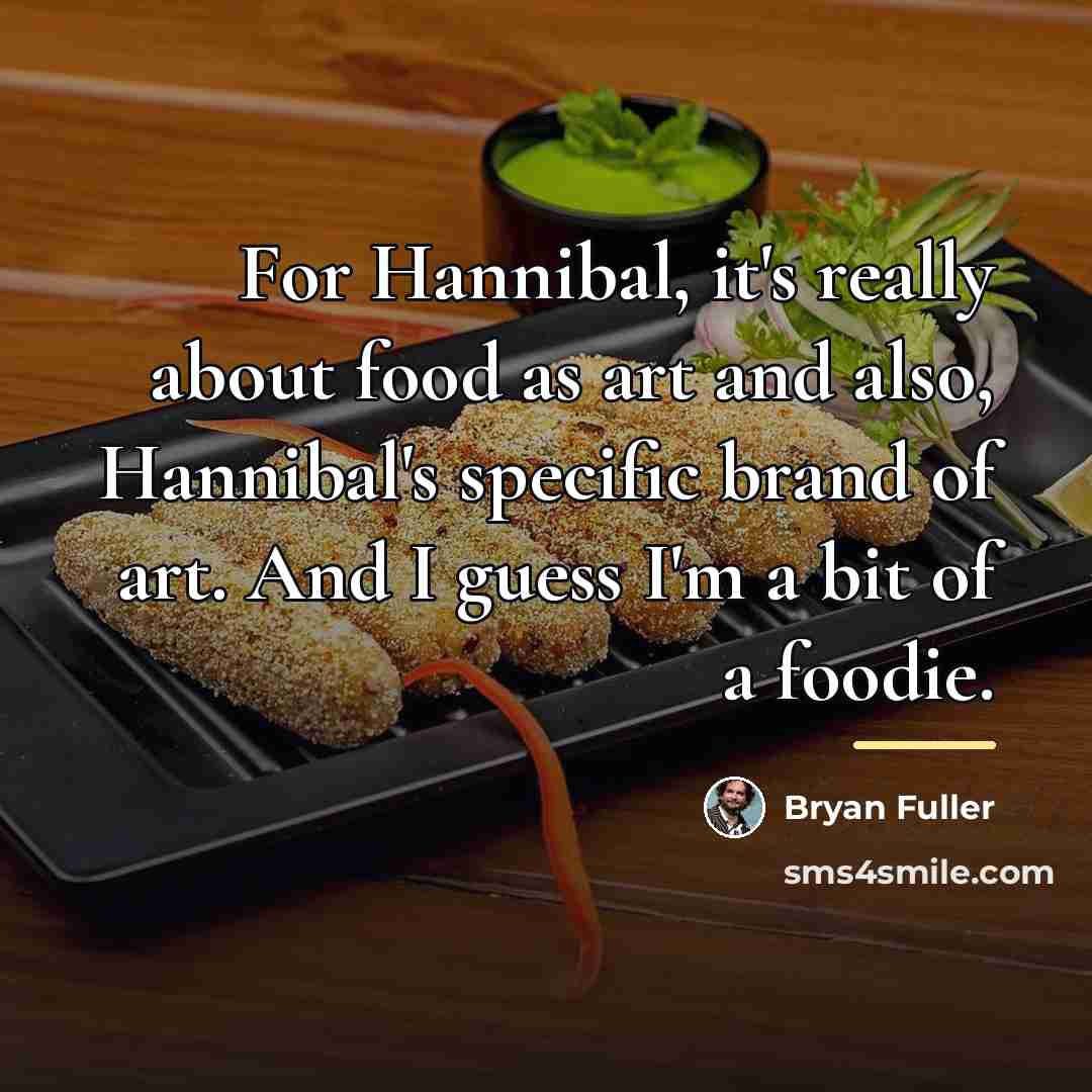 “For Hannibal, it's really about food as art and also,…” quote by Bryan Fuller