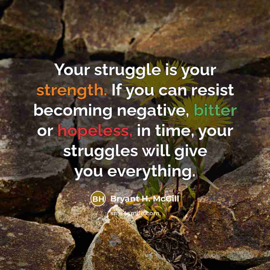 “Your struggle is your strength. If you can resist becoming…” quote by Bryant H. McGill