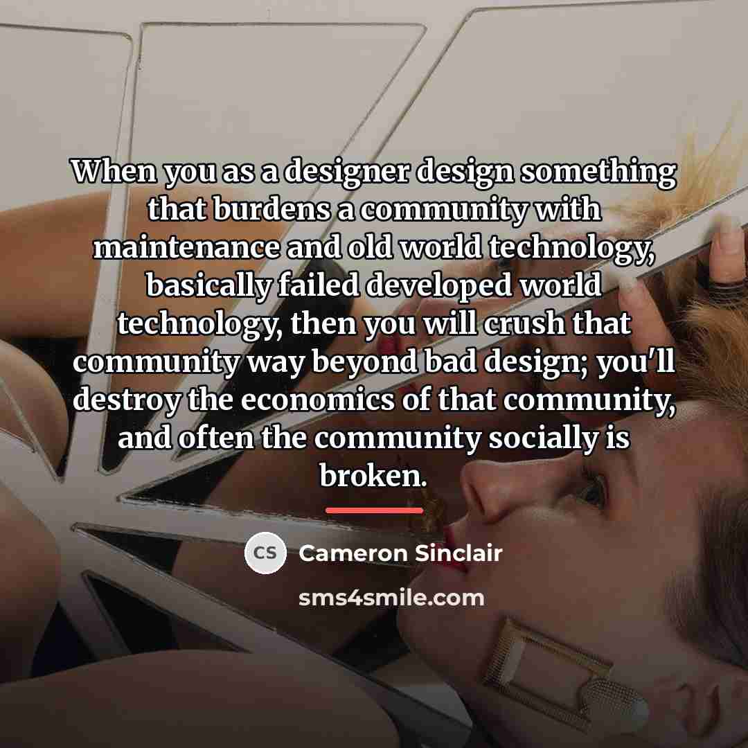 “When you as a designer design something that burdens a…” quote by Cameron Sinclair