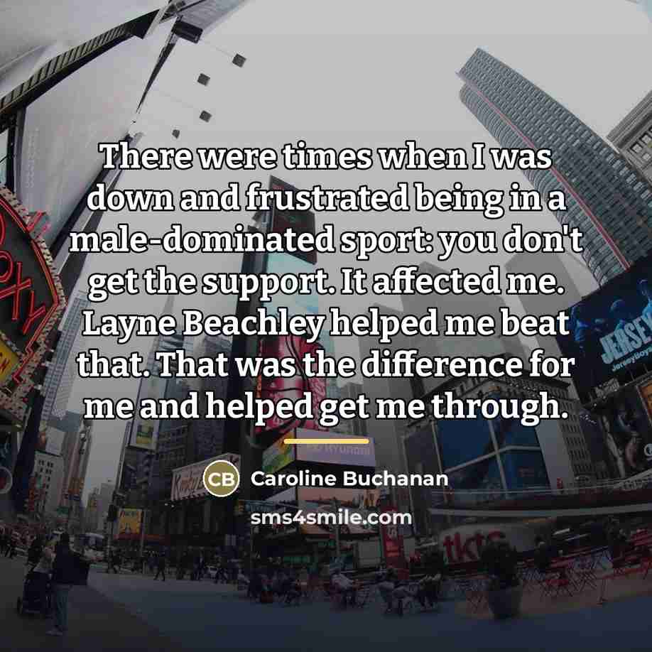 “There were times when I was down and frustrated being…” quote by Caroline Buchanan
