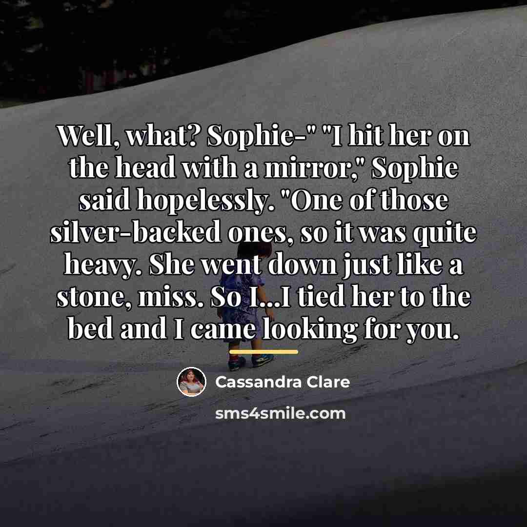 “Well, what? Sophie-" "I hit her on the head with…” quote by Cassandra Clare