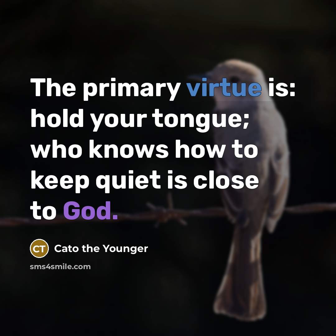 “The primary virtue is: hold your tongue; who knows how…” quote by Cato the Younger
