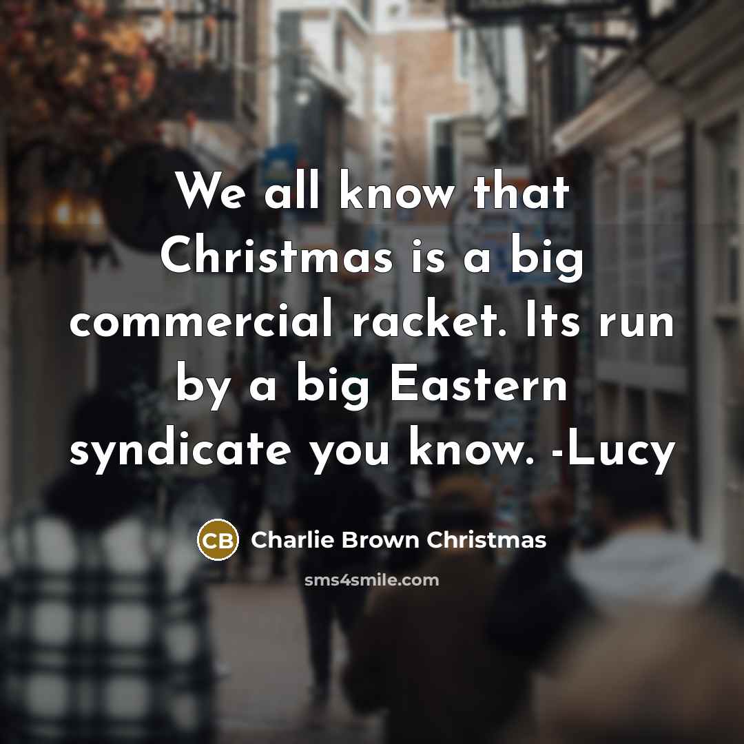 “We all know that Christmas is a big commercial racket.…” quote by Charlie Brown Christmas
