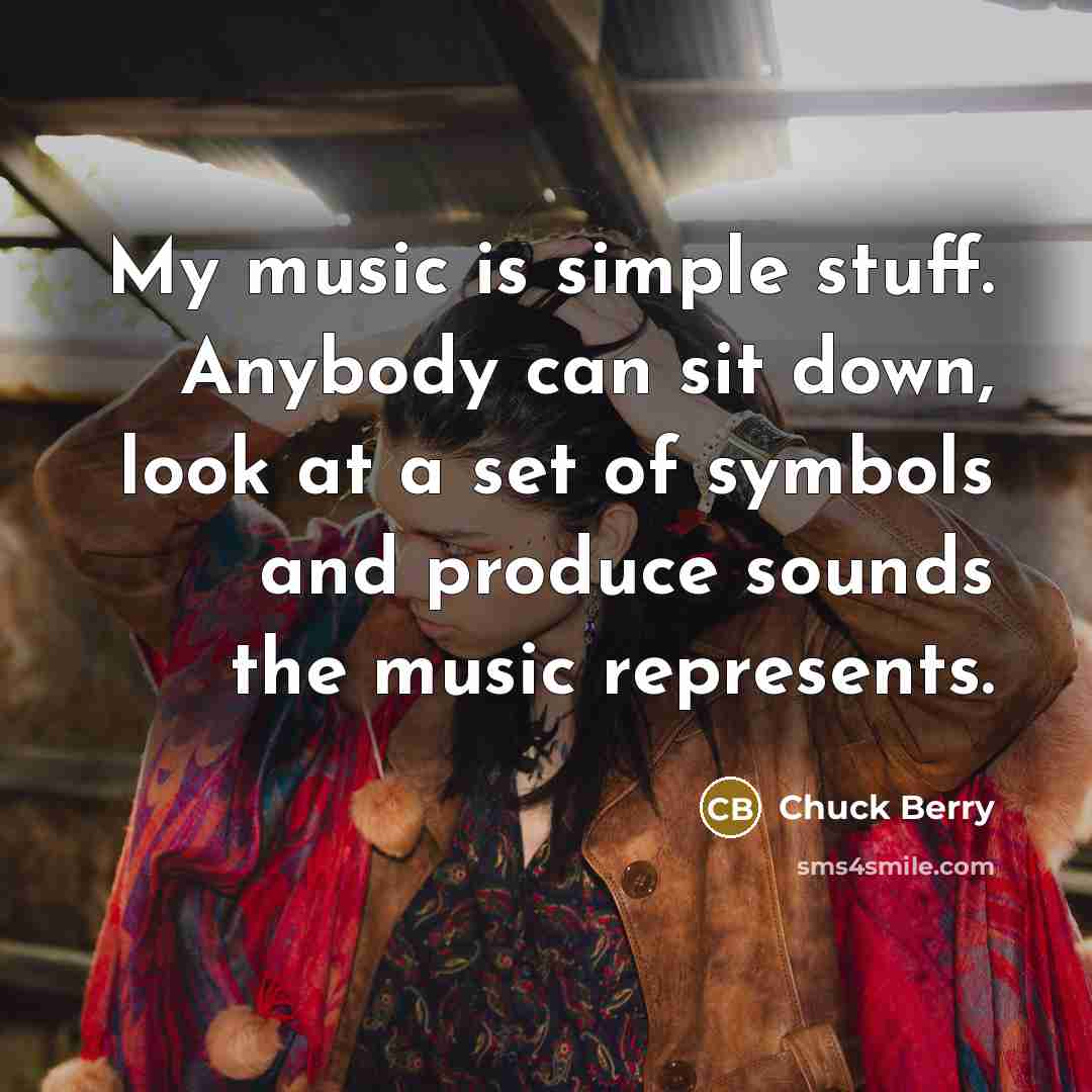 “My music is simple stuff. Anybody can sit down, look…” quote by Chuck Berry