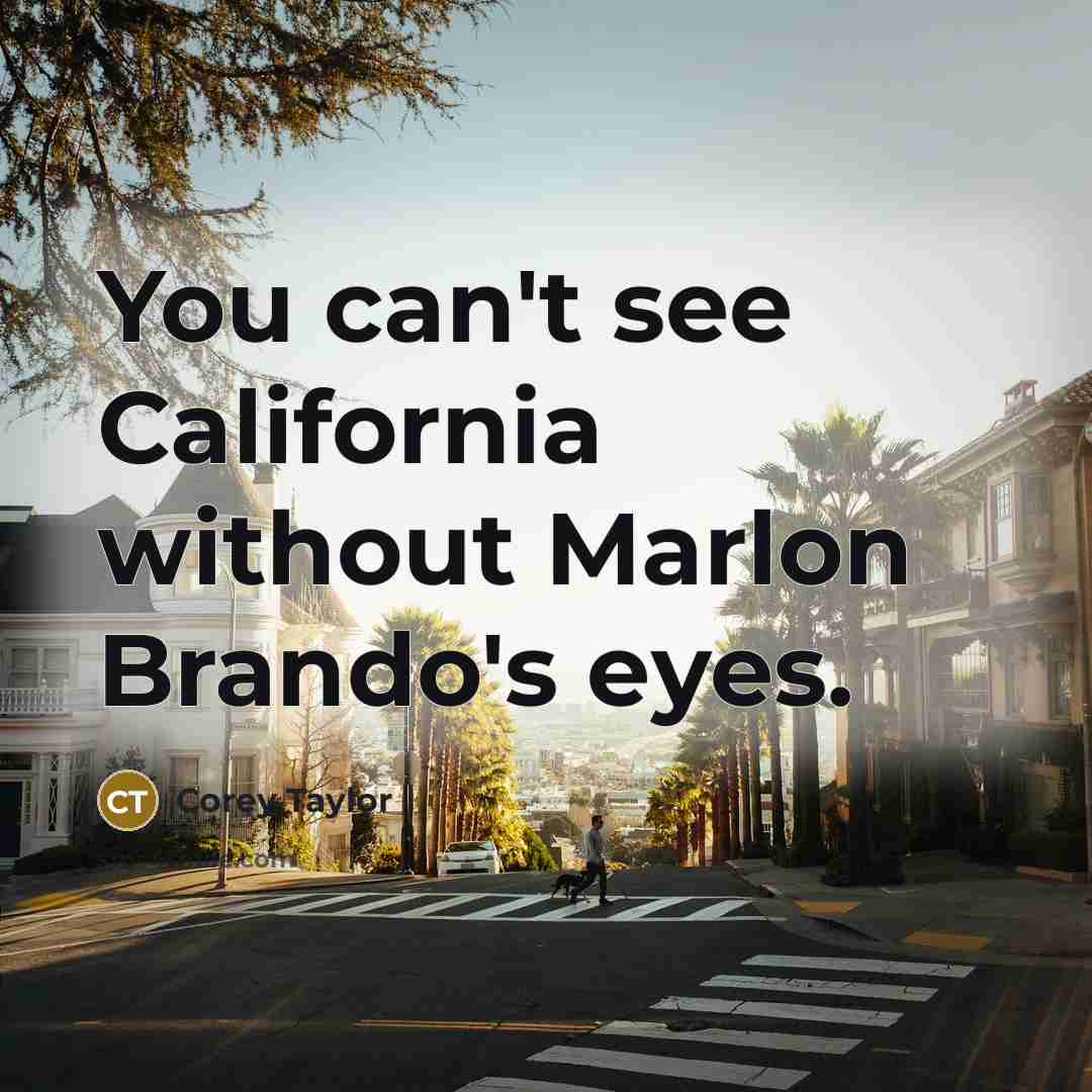 “You can't see California without Marlon Brando's eyes.…” quote by Corey Taylor