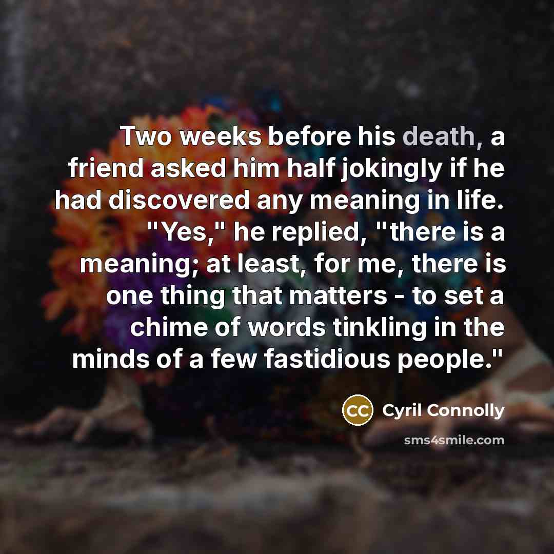 “Two weeks before his death, a friend asked him half…” quote by Cyril Connolly