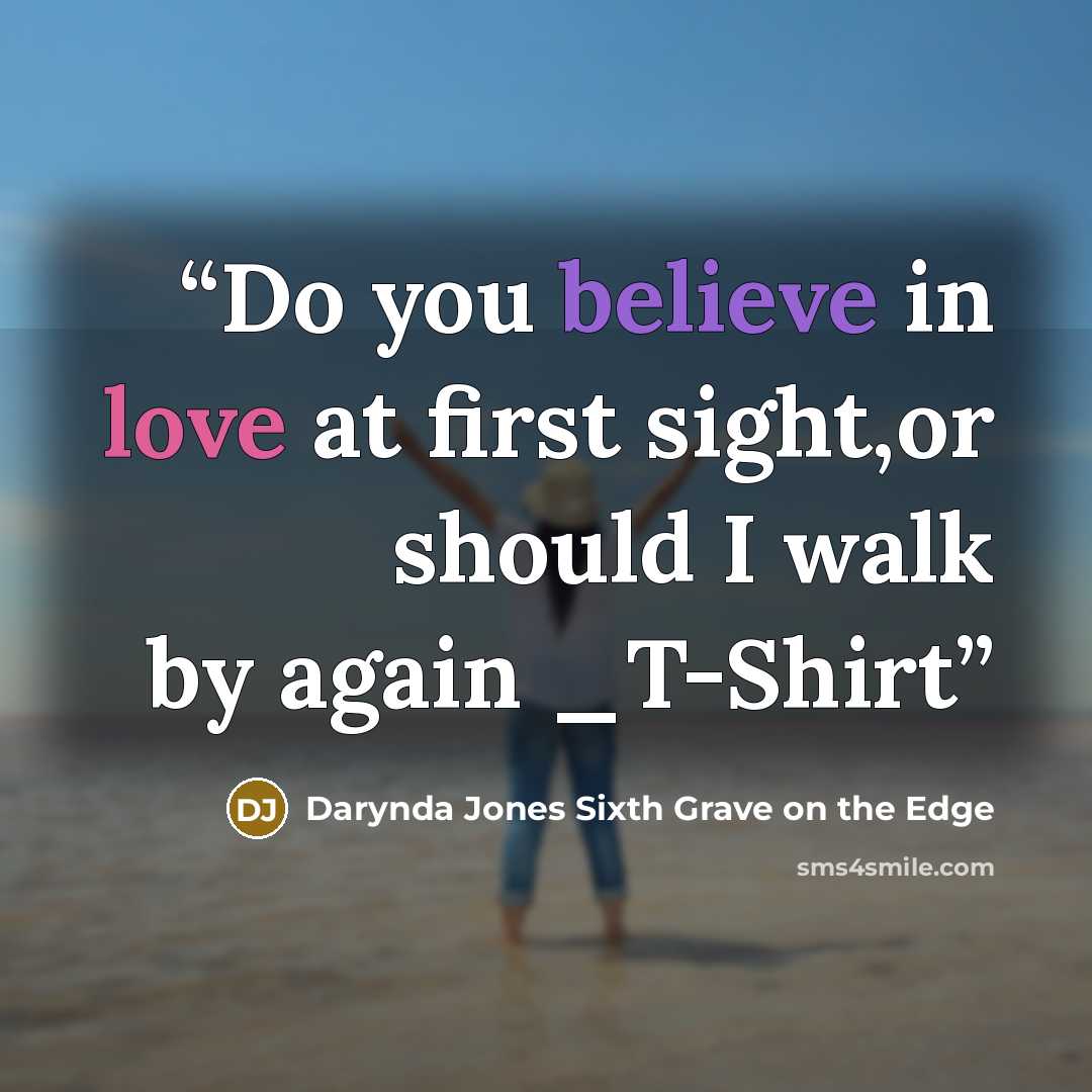 “Do you believe in love at first sight,or should I walk by again _T-Shirt” quote by Darynda Jones Sixth Grave on the Edge