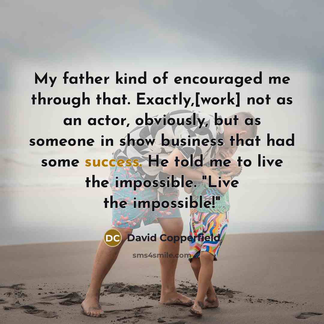 “My father kind of encouraged me through that. Exactly,[work] not…” quote by David Copperfield