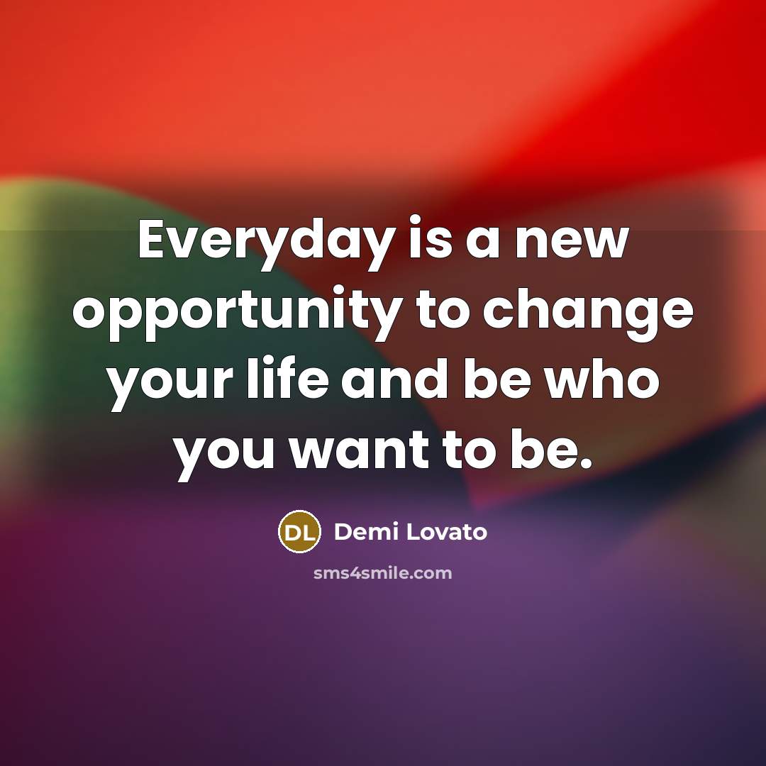 “Everyday is a new opportunity to change your life and…” quote by Demi Lovato