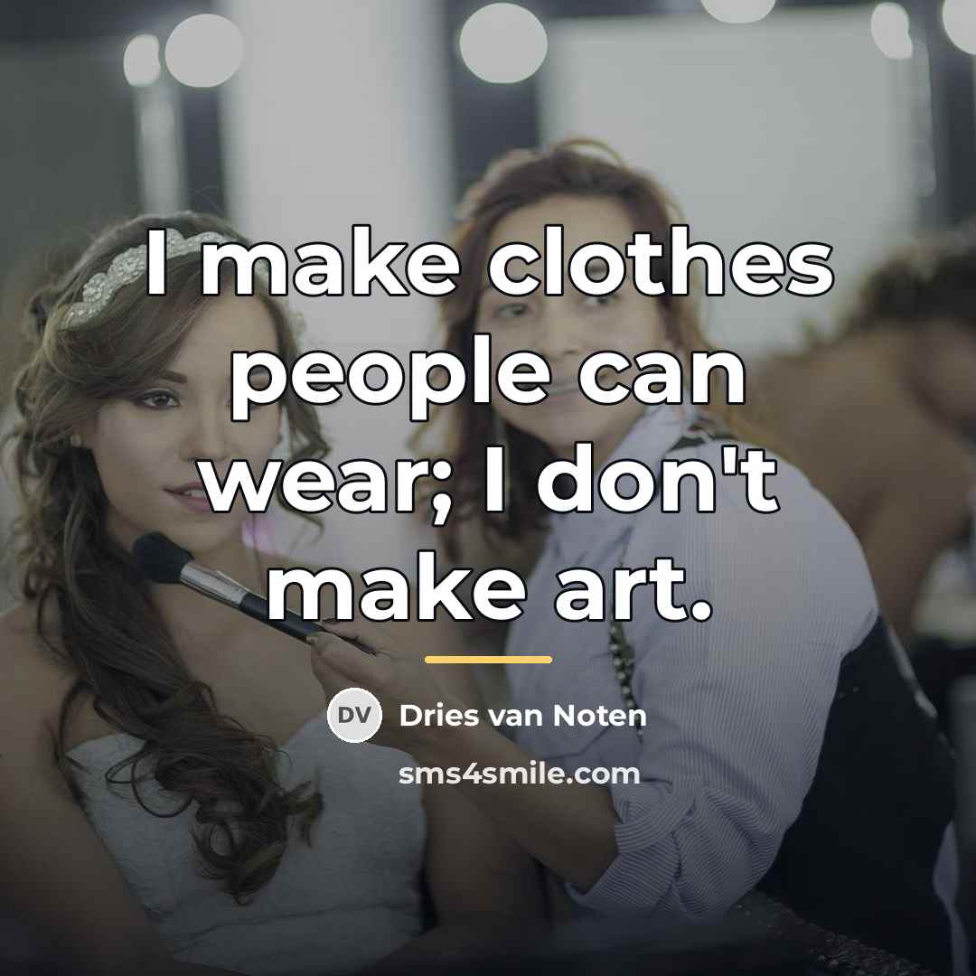 “I make clothes people can wear; I don't make art.…” quote by Dries van Noten