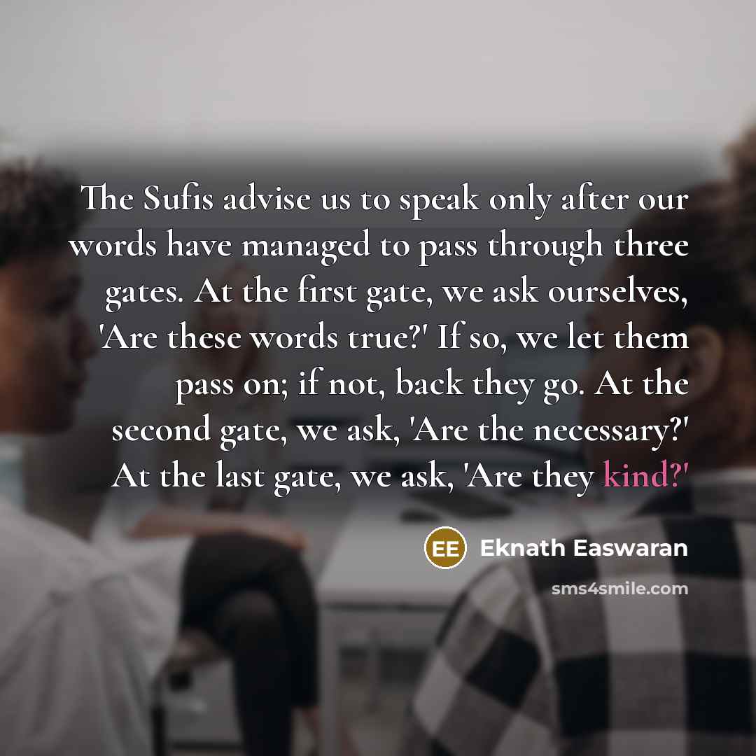 “The Sufis advise us to speak only after our words…” quote by Eknath Easwaran