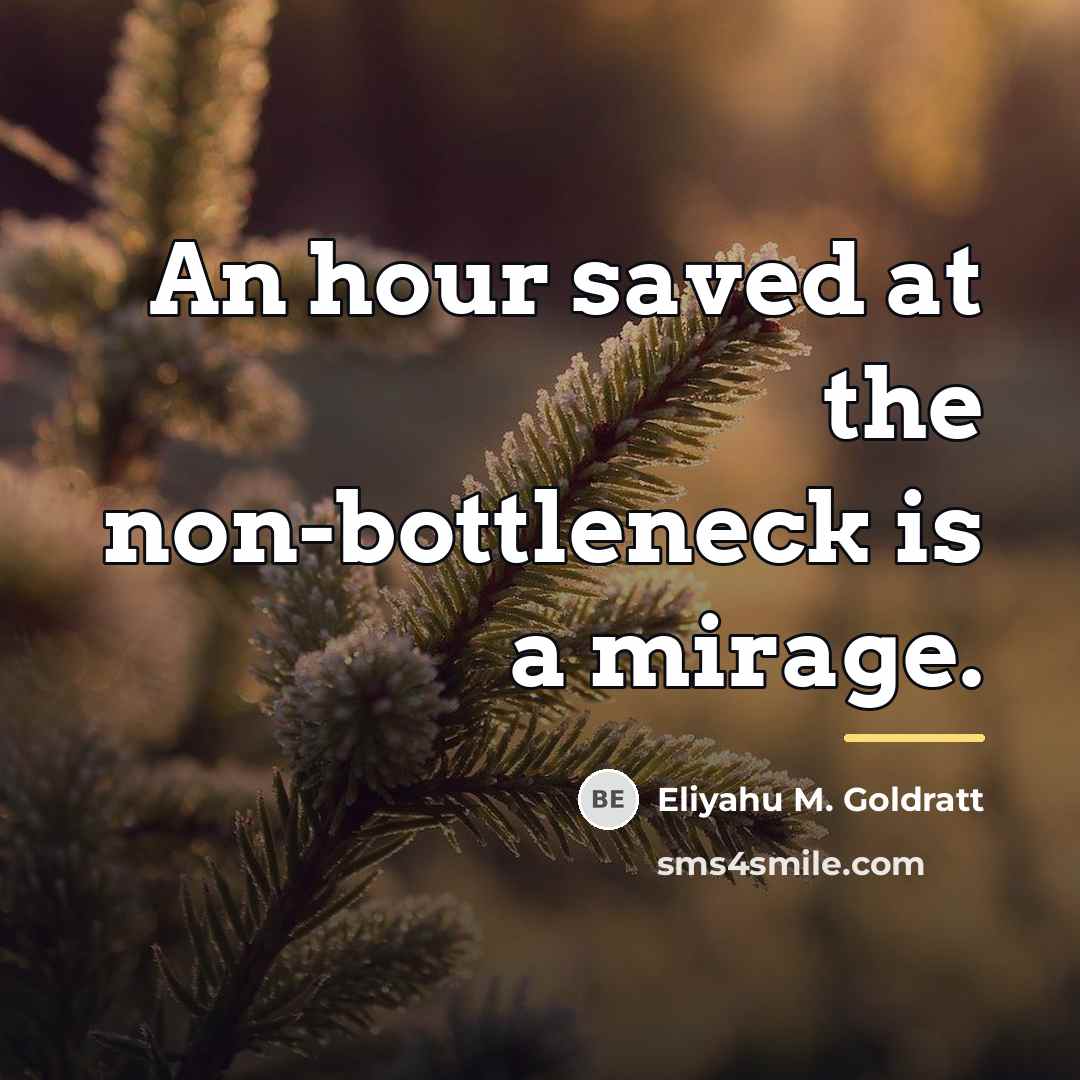 “An hour saved at the non-bottleneck is a mirage.…” quote by Eliyahu M. Goldratt