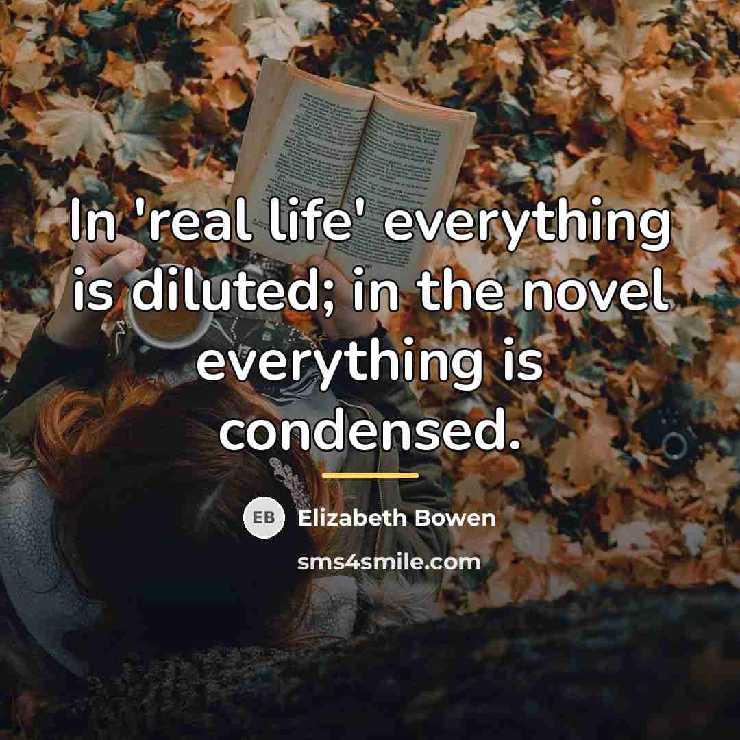 “In 'real life' everything is diluted; in the novel everything…” quote by Elizabeth Bowen