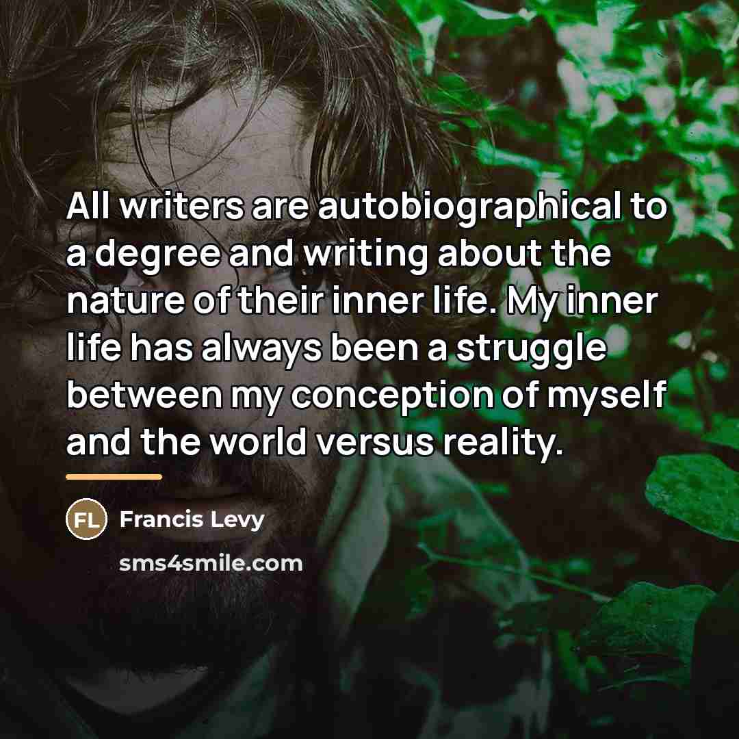 “All writers are autobiographical to a degree and writing about…” quote by Francis Levy