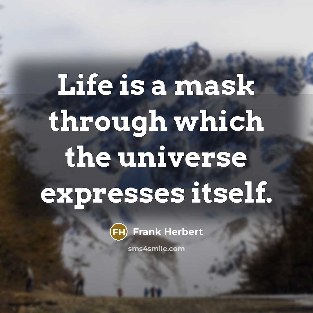 “Life is a mask through which the universe expresses itself.…” quote by Frank Herbert