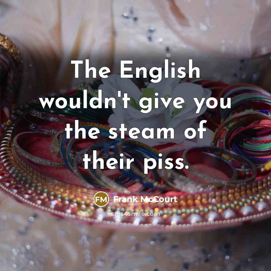 “The English wouldn't give you the steam of their piss.…” quote by Frank McCourt