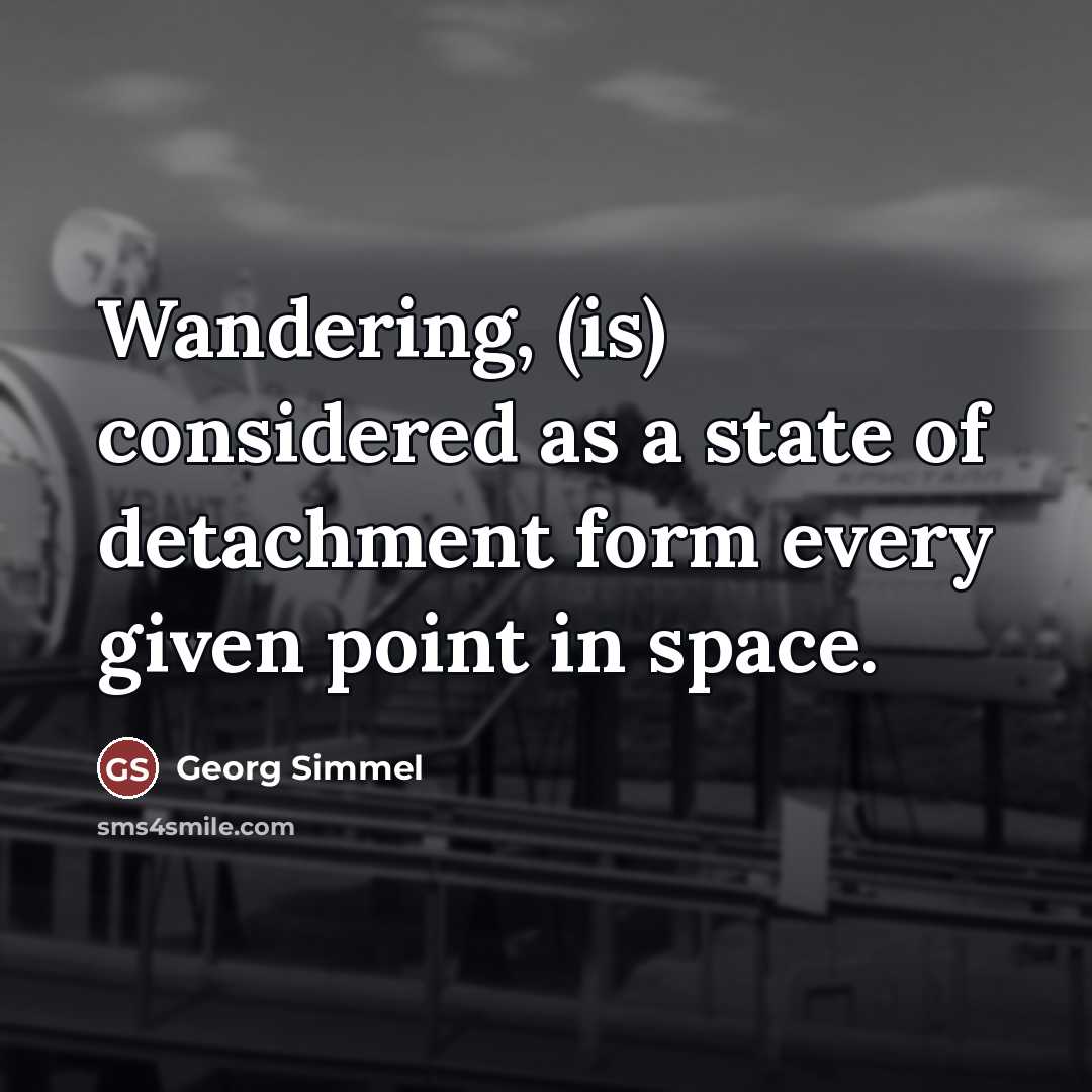 “Wandering, (is) considered as a state of detachment form every…” quote by Georg Simmel