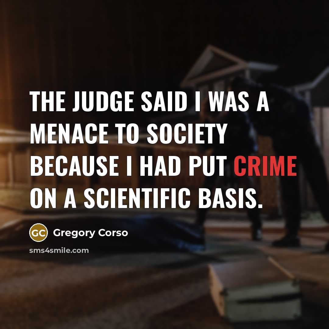 “The judge said I was a menace to society because…” quote by Gregory Corso