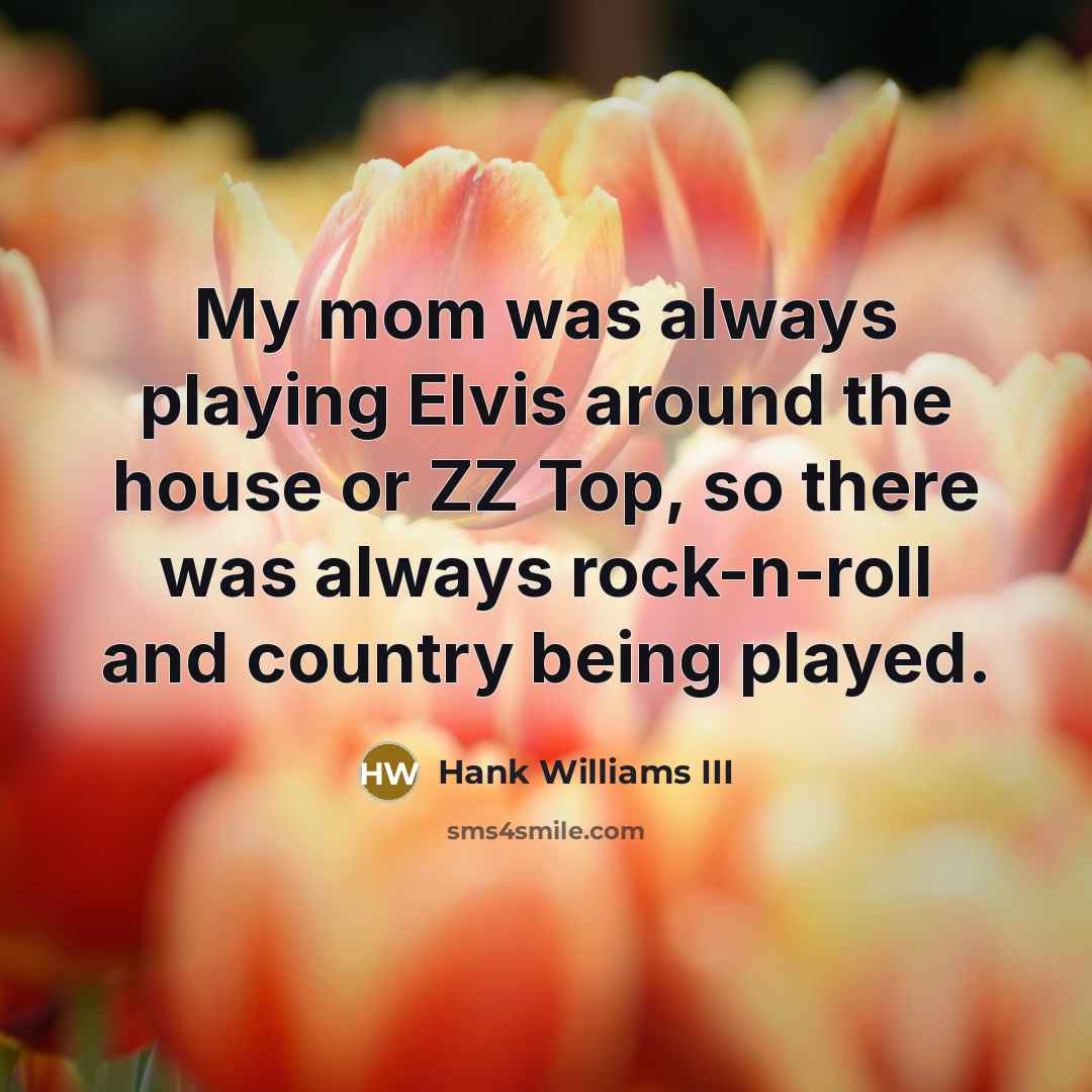 “My mom was always playing Elvis around the house or…” quote by Hank Williams III