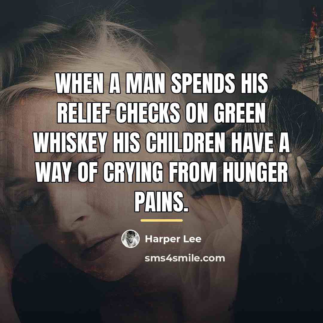 “When a man spends his relief checks on green whiskey…” quote by Harper Lee