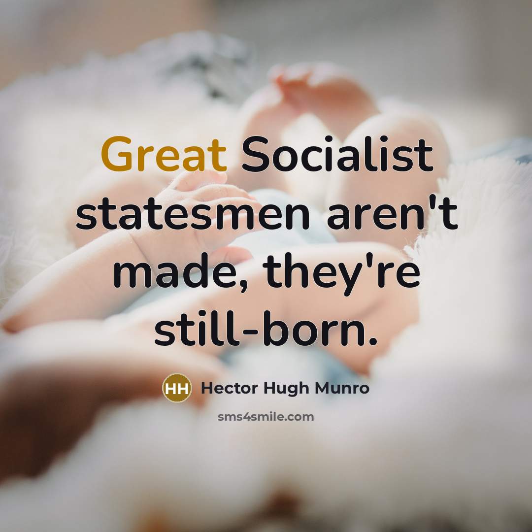“Great Socialist statesmen aren't made, they're still-born.…” quote by Hector Hugh Munro