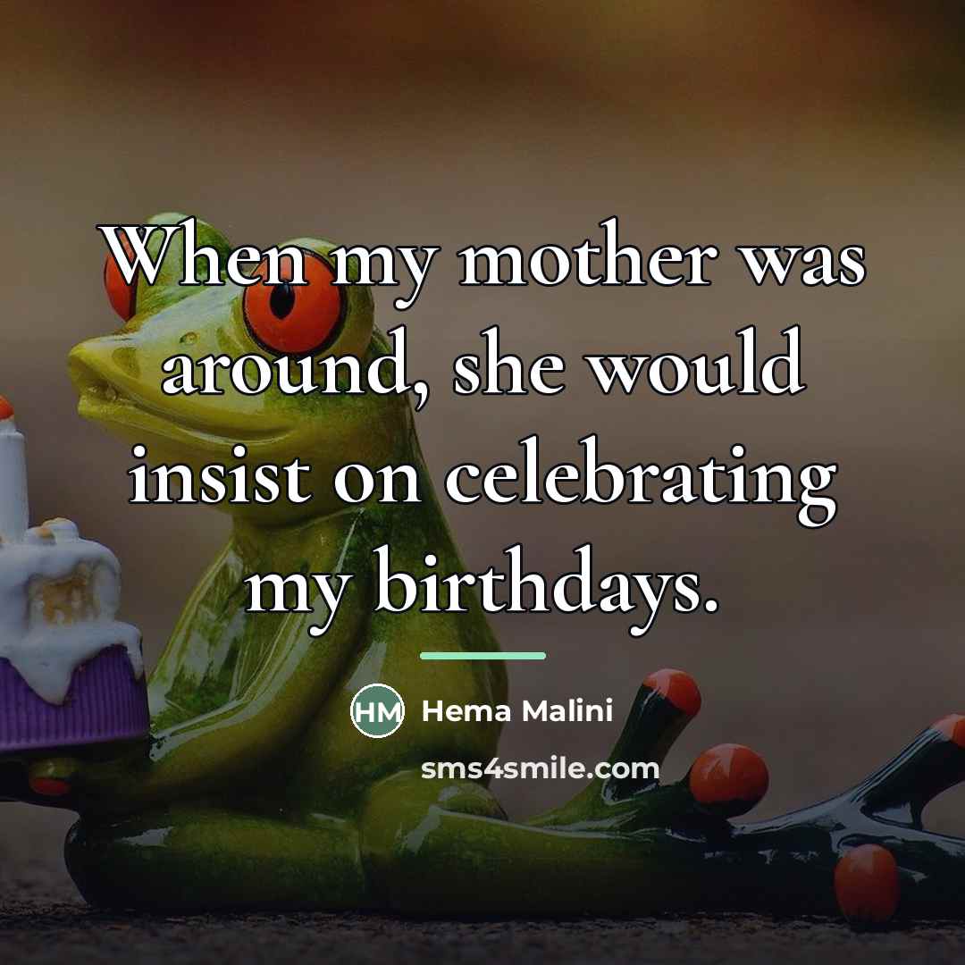 “When my mother was around, she would insist on celebrating…” quote by Hema Malini