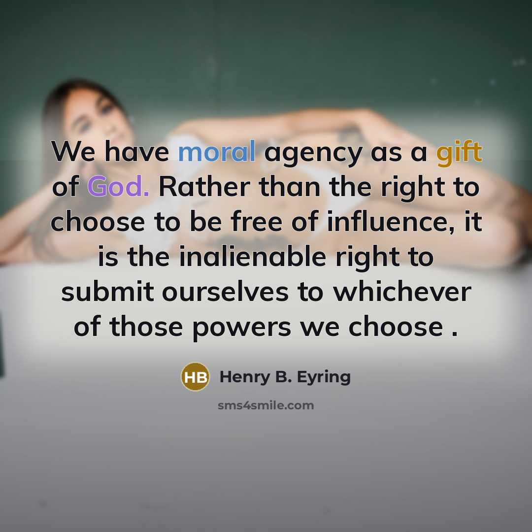 “We have moral agency as a gift of God. Rather…” quote by Henry B. Eyring