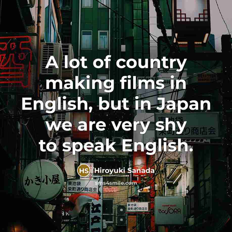 “A lot of country making films in English, but in…” quote by Hiroyuki Sanada