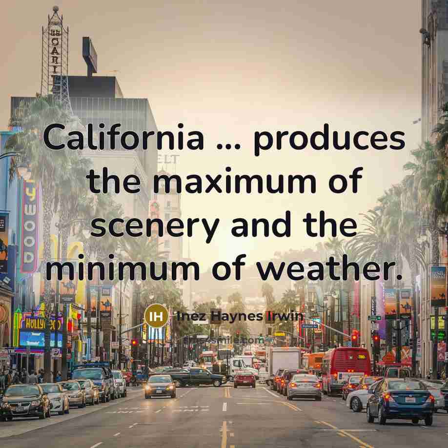 “California ... produces the maximum of scenery and the minimum…” quote by Inez Haynes Irwin