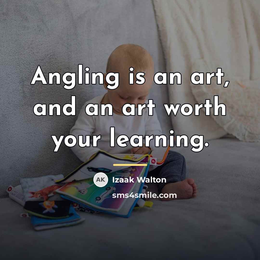 “Angling is an art, and an art worth your learning.…” quote by Izaak Walton