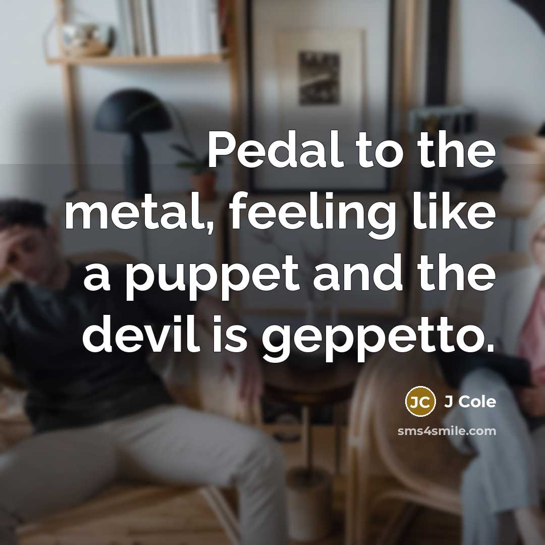 “Pedal to the metal, feeling like a puppet and the…” quote by J Cole