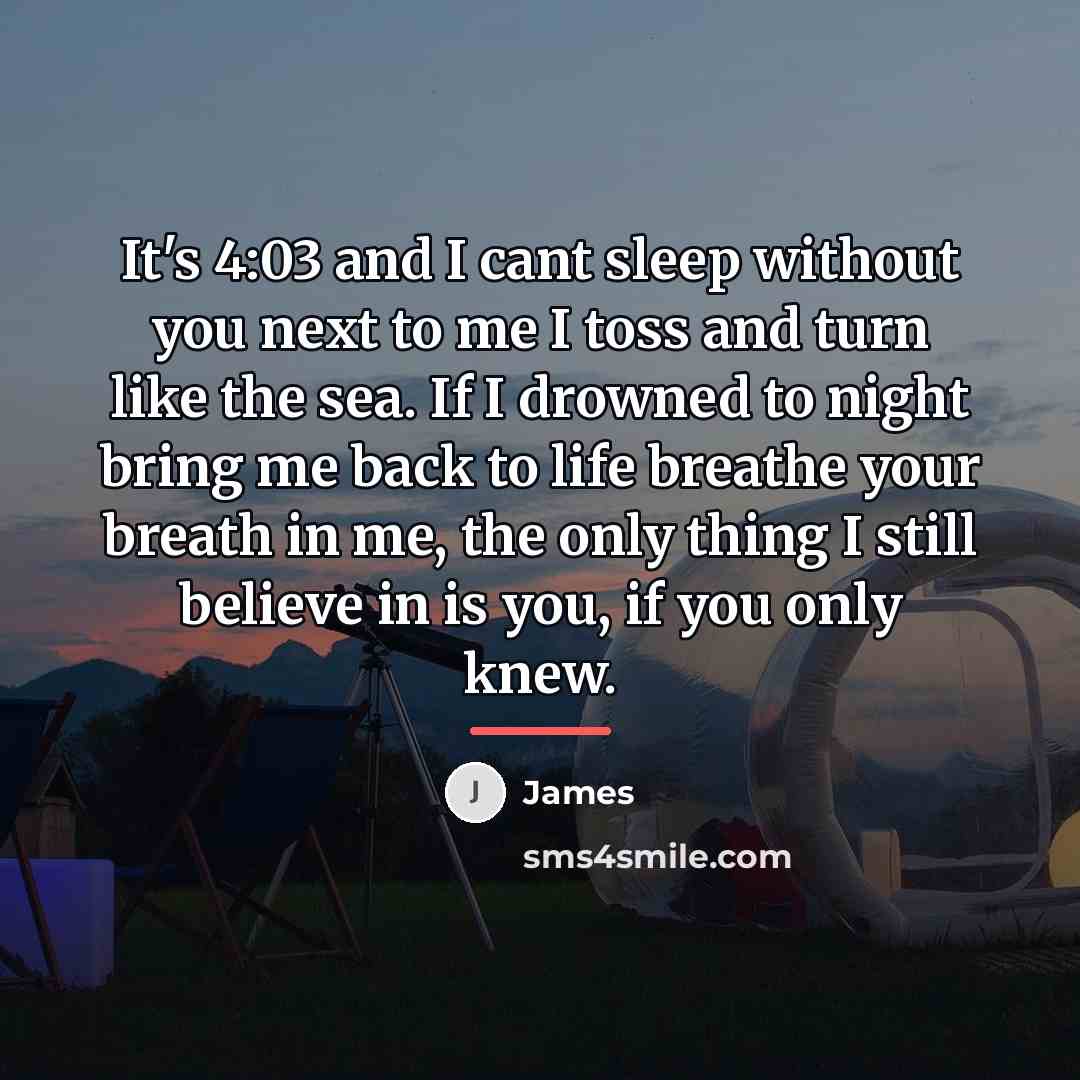 “It's 4:03 and I cant sleep without you next to…” quote by James