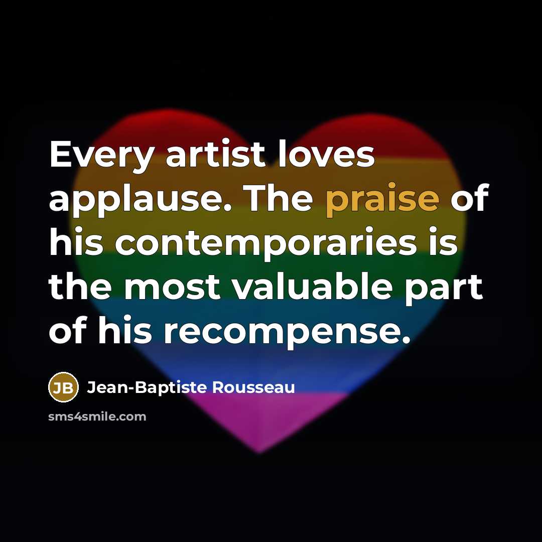 “Every artist loves applause. The praise of his contemporaries is…” quote by Jean-Baptiste Rousseau