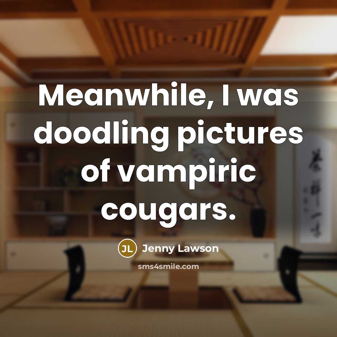 “Meanwhile, I was doodling pictures of vampiric cougars.…” quote by Jenny Lawson