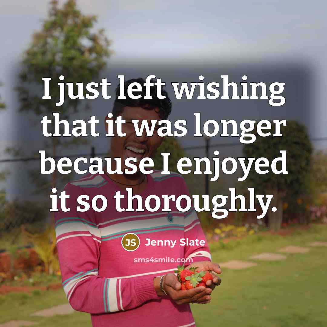 “I just left wishing that it was longer because I…” quote by Jenny Slate