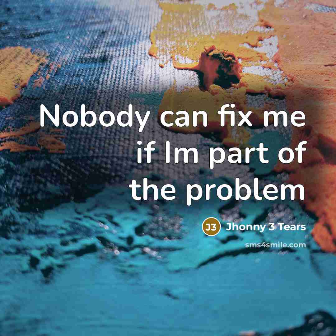 “Nobody can fix me if Im part of the problem” quote by Jhonny 3 Tears