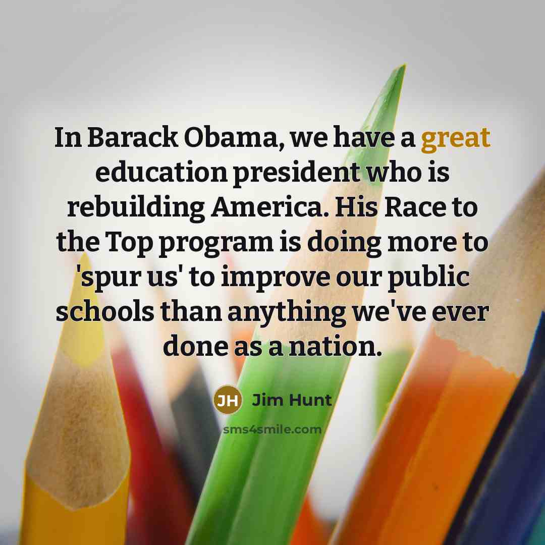 “In Barack Obama, we have a great education president who…” quote by Jim Hunt