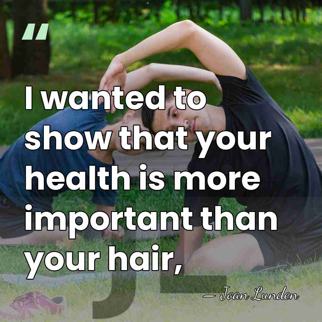 I wanted to show that your health is more important than your&hellip; - Joan Lunden