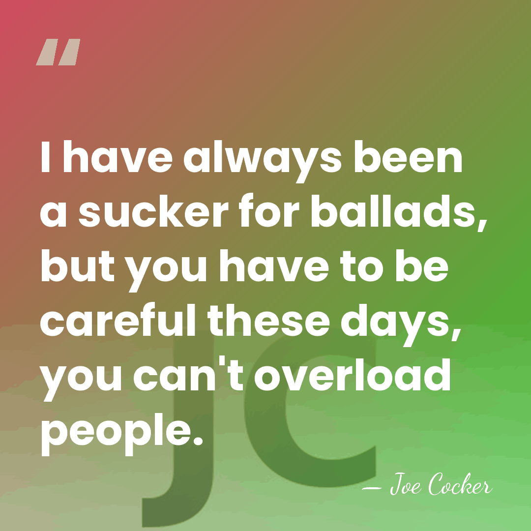 I have always been a sucker for ballads, but you have to&hellip; - Joe Cocker