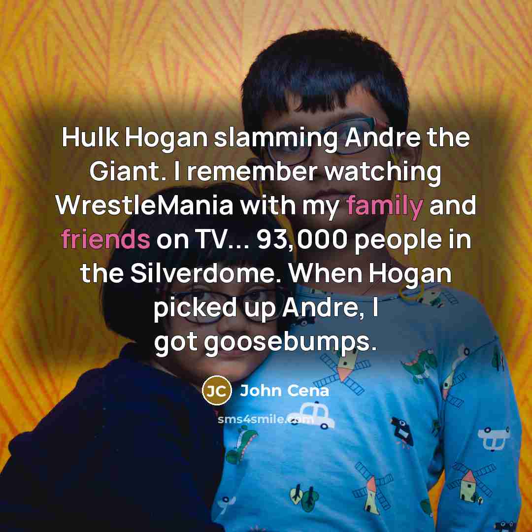 “Hulk Hogan slamming Andre the Giant. I remember watching WrestleMania…” quote by John Cena