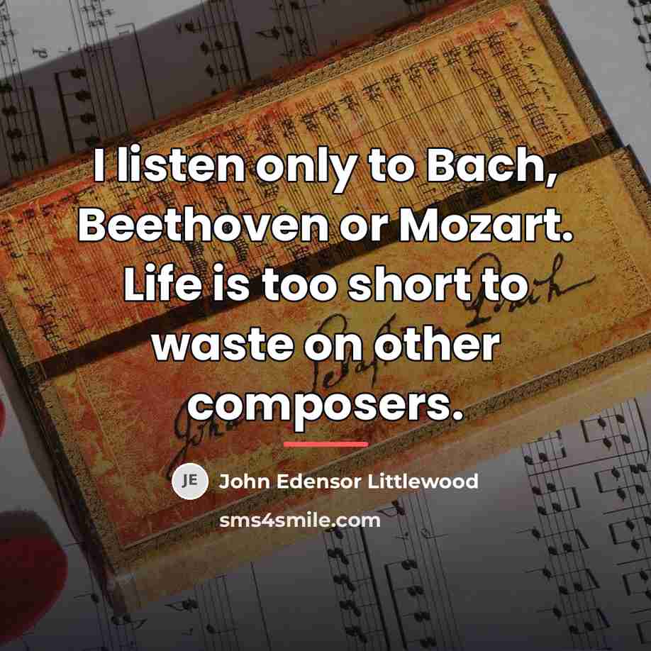 “I listen only to Bach, Beethoven or Mozart. Life is…” quote by John Edensor Littlewood